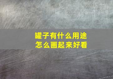 罐子有什么用途 怎么画起来好看